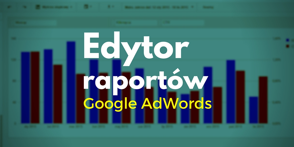 Szybkie raportowanie w Google AdWords