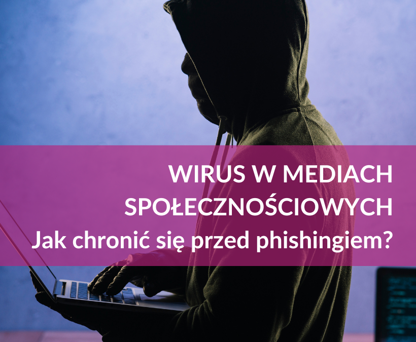 WIRUS W MEDIACH SPOŁECZNOŚCIOWYCH – JAK CHRONIĆ SIĘ PRZED PHISHINGIEM?